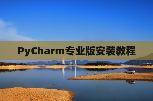 PyCharm专业版安装教程 PyCharm专业版安装教程